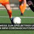 Update: Hinweise zum Spielbetrieb unter der NRW-Coronaschutzverordnung