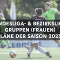 Spielpläne der Landesliga- und Bezirksliga-Gruppen für die Saison 2023/2024