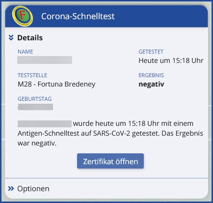[{"clang_id":1,"value":"Corona-Schnelltest-Ergebnis: Name, Geburtsdatum, Teststelle \"M28 - Fortuna Bredeney\", getestet heute um 15:18 Uhr, Ergebnis negativ. Schaltfläche \"Zertifikat öffnen\"."}]